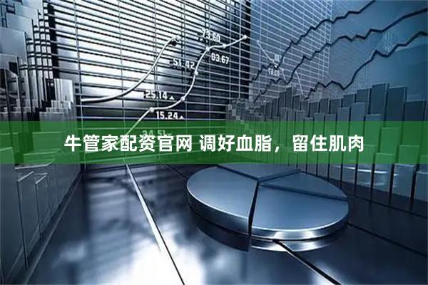 牛管家配资官网 调好血脂，留住肌肉